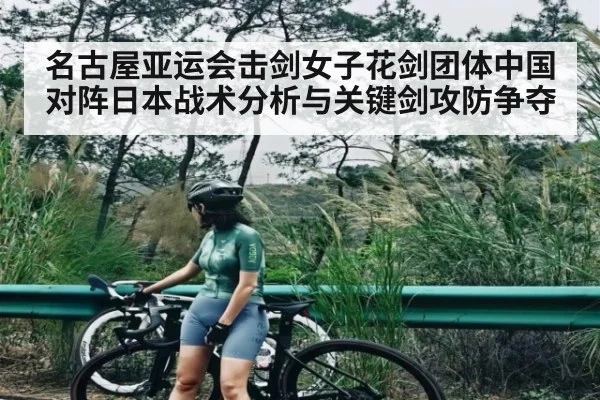 名古屋亚运会击剑女子花剑团体中国对阵日本战术分析与关键剑攻防争夺