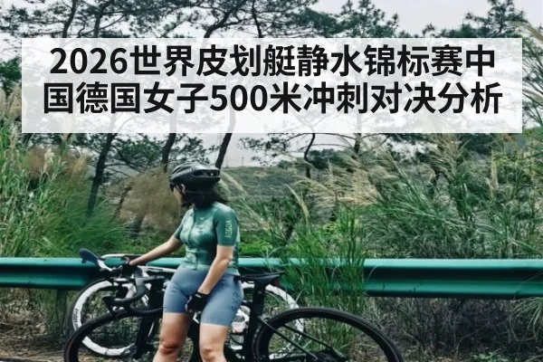 2026世界皮划艇静水锦标赛中国德国女子500米冲刺对决分析